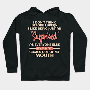 I Don't Think Before I Speak I Like Being Just As Surprised As Everyone Else By What Comes Out Of My Mouth Hoodie